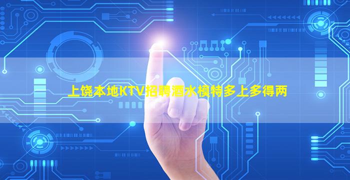 上饶本地KTV招聘酒水模特多上多得两